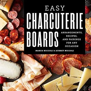 Easy Charcuterie Boards: Arrangements, Recipes, And Pairings For Any Occasion